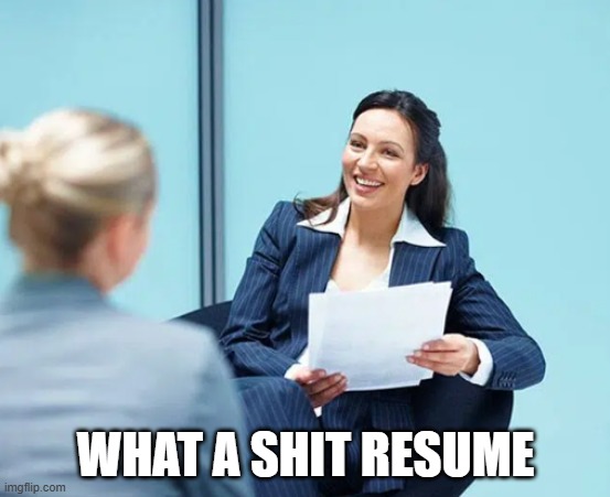 Sarcastic HR recruiter says | WHAT A SHIT RESUME | image tagged in hello human resources,work,job interview | made w/ Imgflip meme maker