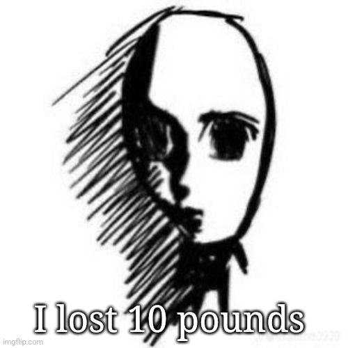 Trauma | I lost 10 pounds | image tagged in trauma | made w/ Imgflip meme maker