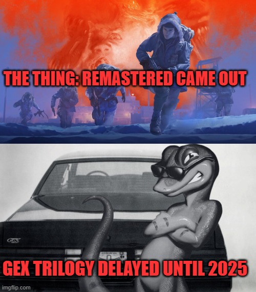 THE THING: REMASTERED CAME OUT; GEX TRILOGY DELAYED UNTIL 2025 | image tagged in nightdive,studious,limited,run,the thing,gex | made w/ Imgflip meme maker