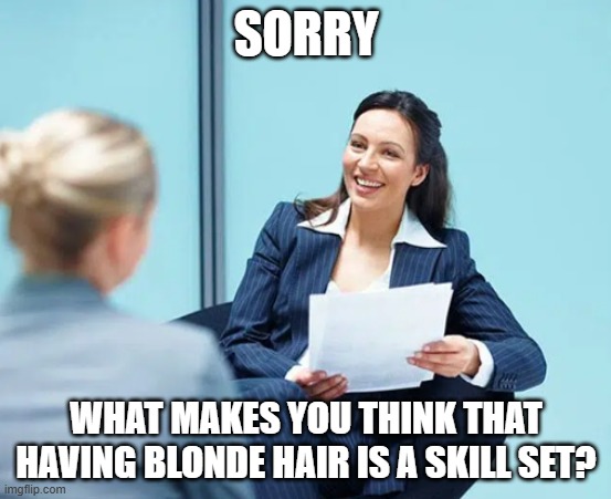 Is being blonde a skill set for a resume? Sarcastic HR lady opines... | SORRY; WHAT MAKES YOU THINK THAT HAVING BLONDE HAIR IS A SKILL SET? | image tagged in sarcastic hr lady | made w/ Imgflip meme maker