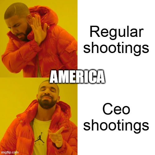 america | Regular shootings; AMERICA; Ceo shootings | image tagged in memes,drake hotline bling,shootings,ceo shootings,united health,dark humor | made w/ Imgflip meme maker