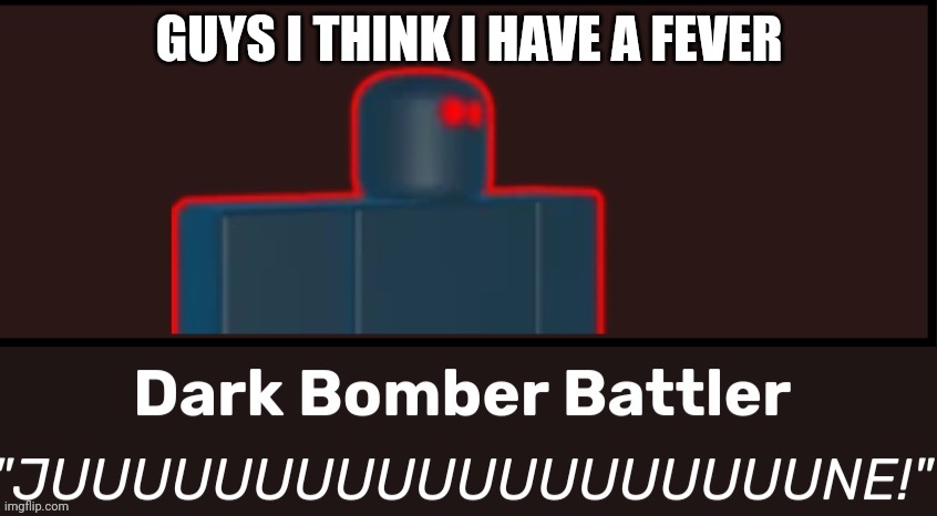 JUUUUUUUUUUUUUUUUNE! | GUYS I THINK I HAVE A FEVER | image tagged in juuuuuuuuuuuuuuuune | made w/ Imgflip meme maker