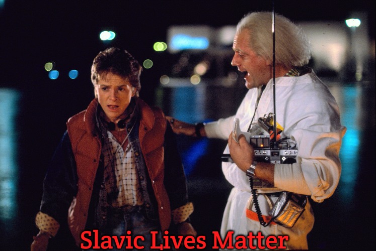 Marty McFly and Doc Brown | Slavic Lives Matter | image tagged in marty mcfly and doc brown,slavic | made w/ Imgflip meme maker