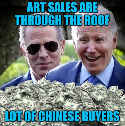 Hunter Biden and Cash | ART SALES ARE THROUGH THE ROOF LOT OF CHINESE BUYERS | image tagged in hunter biden and cash | made w/ Imgflip meme maker