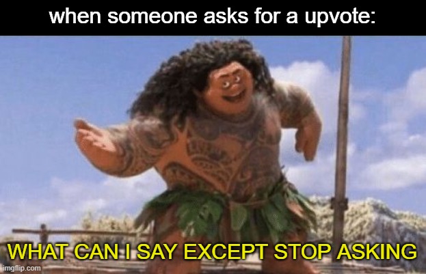 lol | when someone asks for a upvote:; WHAT CAN I SAY EXCEPT STOP ASKING | image tagged in what can i say except x | made w/ Imgflip meme maker