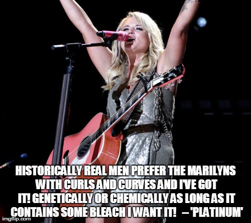 HISTORICALLY REAL MEN PREFER
THE MARILYNS WITH CURLS AND CURVES
AND I'VE GOT IT!
GENETICALLY OR CHEMICALLY
AS LONG AS IT CONTAINS SOME BLEAC | made w/ Imgflip meme maker