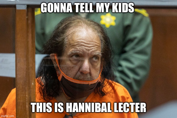 Silence of the Ron | GONNA TELL MY KIDS; THIS IS HANNIBAL LECTER | image tagged in ron jeremy | made w/ Imgflip meme maker