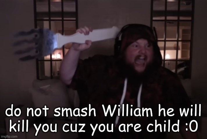 fork warrior | do not smash William he will kill you cuz you are child :0 | image tagged in fork warrior | made w/ Imgflip meme maker