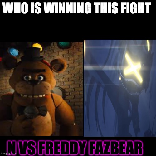 Who is winning this fight | WHO IS WINNING THIS FIGHT; N VS FREDDY FAZBEAR | image tagged in fight,murder drones,fnaf | made w/ Imgflip meme maker