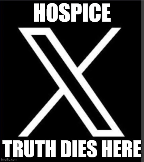 Hospice X | HOSPICE; TRUTH DIES HERE | image tagged in x twitter logo | made w/ Imgflip meme maker