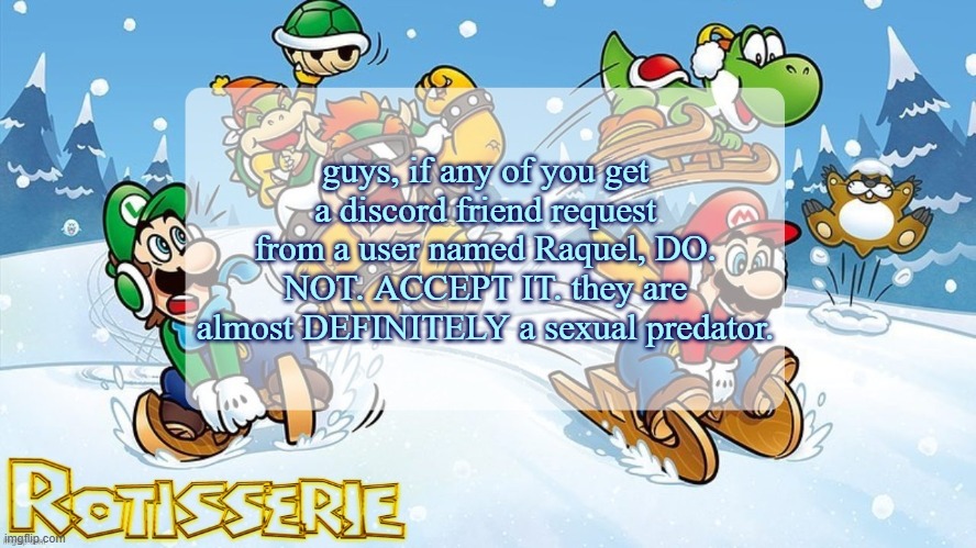 merry chrysler | guys, if any of you get a discord friend request from a user named Raquel, DO. NOT. ACCEPT IT. they are almost DEFINITELY a sexual predator. | image tagged in merry chrysler | made w/ Imgflip meme maker