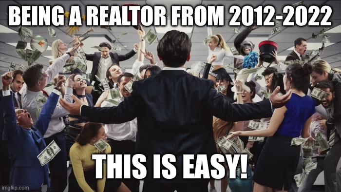 Realtor 12-22 | BEING A REALTOR FROM 2012-2022; THIS IS EASY! | image tagged in real estate | made w/ Imgflip meme maker