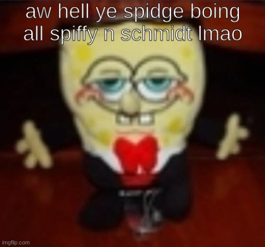 aw hell ye smidge boing all spiffy n schmidt lmao | image tagged in aw hell ye smidge boing all spiffy n schmidt lmao | made w/ Imgflip meme maker