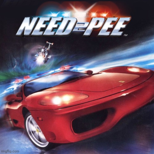 Need 2 Pee Remastered | image tagged in need for speed,random,memes,edit,remastered | made w/ Imgflip meme maker