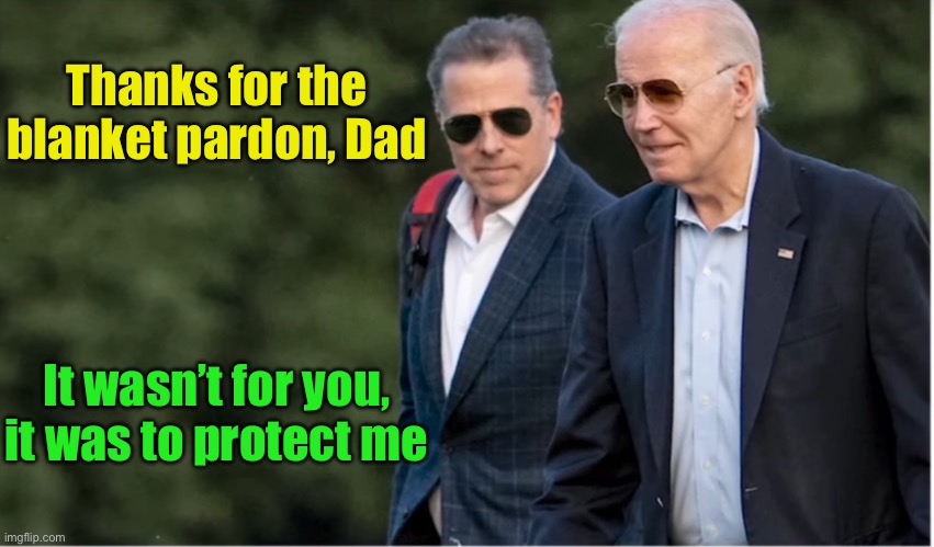 Don’t want any Hunter investigations to lead to Joe | Thanks for the blanket pardon, Dad; It wasn’t for you, it was to protect me | image tagged in hunter and joe,corruption,lies,hypocrite,pardon | made w/ Imgflip meme maker