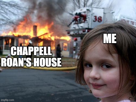 H O T T O G O | ME; CHAPPELL ROAN'S HOUSE | image tagged in memes,disaster girl | made w/ Imgflip meme maker