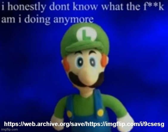 mama luigi | https://web.archive.org/save/https://imgflip.com/i/9csesg | image tagged in mama luigi | made w/ Imgflip meme maker