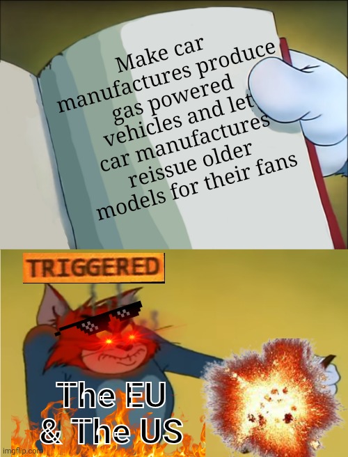 (Been Wanting to say it) EVs are kind of the definition of: "You will own nothing and you will be happy" if you really think abo | Make car manufactures produce gas powered vehicles and let car manufactures reissue older models for their fans; The EU & The US | image tagged in angry tom reading book,memes,ev,cars,veichles | made w/ Imgflip meme maker