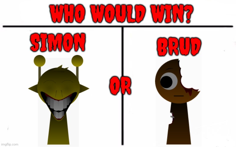 Who Would Win? | WHO WOULD WIN? BRUD; SIMON; OR | image tagged in memes,who would win | made w/ Imgflip meme maker