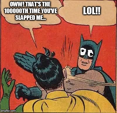 Batman Slapping Robin Meme | OWW! THAT'S THE 100000TH TIME YOU'VE SLAPPED ME... LOL!! | image tagged in memes,batman slapping robin | made w/ Imgflip meme maker