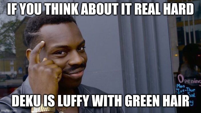 deku luffy | IF YOU THINK ABOUT IT REAL HARD; DEKU IS LUFFY WITH GREEN HAIR | image tagged in memes,roll safe think about it | made w/ Imgflip meme maker