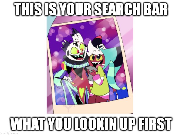 THIS IS YOUR SEARCH BAR; WHAT YOU LOOKIN UP FIRST | made w/ Imgflip meme maker