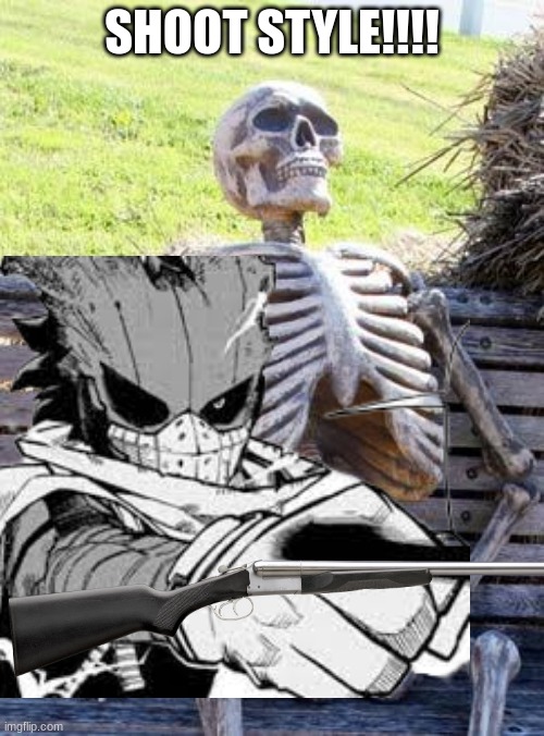 deku gun | SHOOT STYLE!!!! | image tagged in memes,waiting skeleton | made w/ Imgflip meme maker