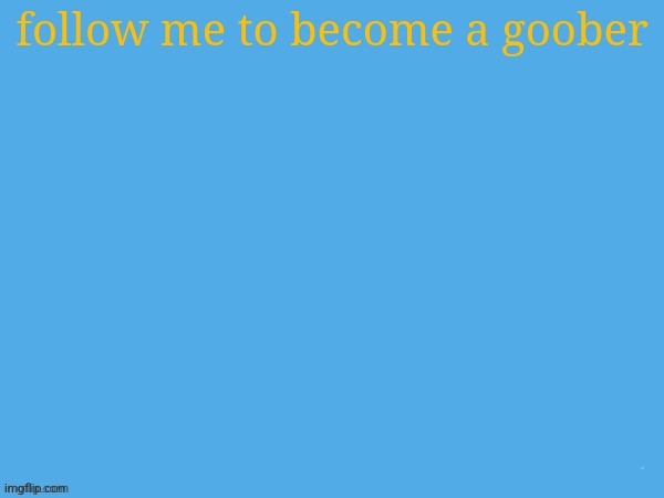 I'm followmaxxing too fr | follow me to become a goober | image tagged in aether temp | made w/ Imgflip meme maker