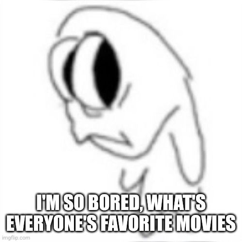 Side eye | I'M SO BORED, WHAT'S EVERYONE'S FAVORITE MOVIES | image tagged in side eye | made w/ Imgflip meme maker