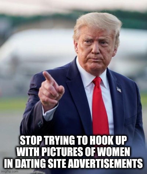 Magazine pictures | STOP TRYING TO HOOK UP WITH PICTURES OF WOMEN IN DATING SITE ADVERTISEMENTS | image tagged in you better not pout | made w/ Imgflip meme maker