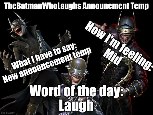 New announcement temp chat | TheBatmanWhoLaughs Announcment Temp; How I'm feeling:
Mid; What I have to say:
New announcement temp; Word of the day:
Laugh | image tagged in chat,announcement,thebatmanwholaughs announcement temp | made w/ Imgflip meme maker