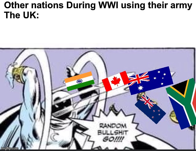 Ironically, they send their own colonies | Other nations During WWI using their army
The UK: | image tagged in random bullshit go,msmg,the uk | made w/ Imgflip meme maker