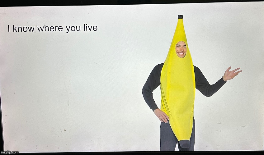 image tagged in i know where you live banana guy | made w/ Imgflip meme maker