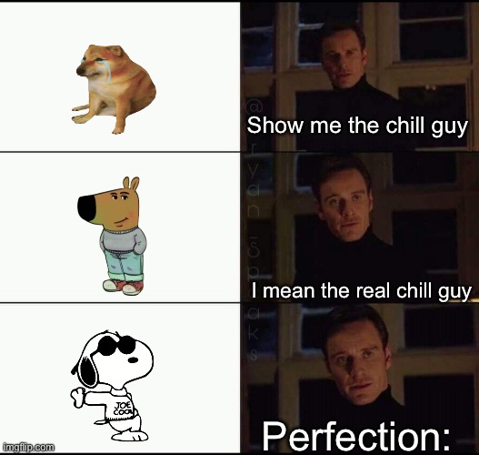 The original chill guy | Show me the chill guy; I mean the real chill guy; Perfection: | image tagged in show me the real,chill guy,snoopy,joe,cool | made w/ Imgflip meme maker