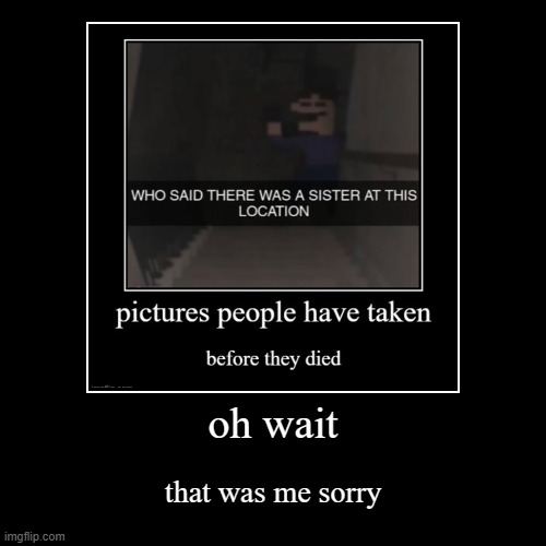 @melsvillainousmadfuntimefantom22 WTF IS THAT USERNAME- | oh wait | that was me sorry | image tagged in funny,demotivationals,fnaf,wtf,purple guy | made w/ Imgflip demotivational maker