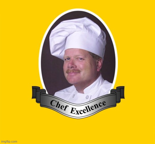 image tagged in chef excellence hd | made w/ Imgflip meme maker