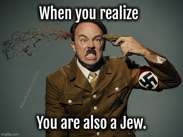 Must. Kill. Juice. | When you realize; @darking2jarlie; You are also a Jew. | image tagged in hitler suicide,dark humor,satire,dank memes,jokes | made w/ Imgflip meme maker