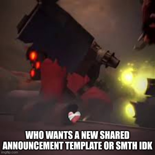 Skibidi backshots | WHO WANTS A NEW SHARED ANNOUNCEMENT TEMPLATE OR SMTH IDK | image tagged in skibidi backshots | made w/ Imgflip meme maker