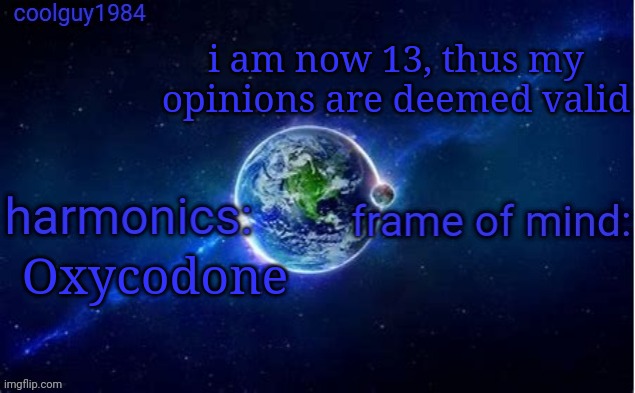 coolguy1984 super cool template | i am now 13, thus my opinions are deemed valid; Oxycodone | image tagged in coolguy1984 super cool template | made w/ Imgflip meme maker