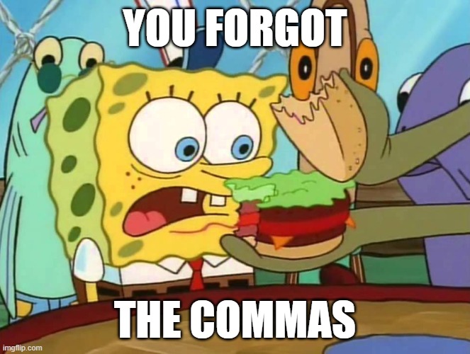 you forgot the X | YOU FORGOT THE COMMAS | image tagged in you forgot the x | made w/ Imgflip meme maker