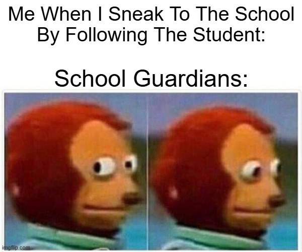 Don't Worry | Me When I Sneak To The School
By Following The Student:; School Guardians: | image tagged in memes,monkey puppet | made w/ Imgflip meme maker