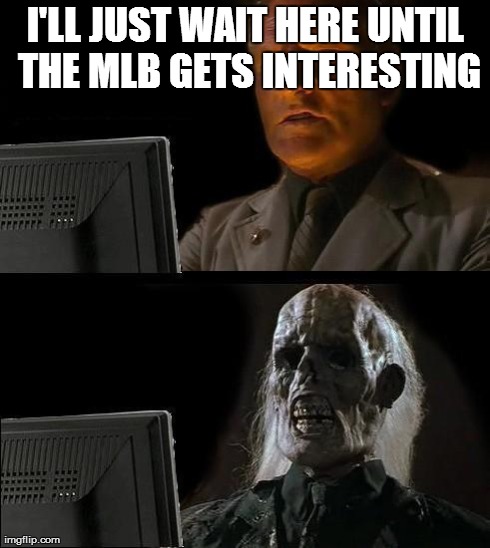 I'll Just Wait Here | I'LL JUST WAIT HERE UNTIL THE MLB GETS INTERESTING | image tagged in memes,ill just wait here | made w/ Imgflip meme maker