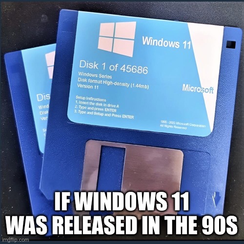 Windows 11 Floppy | IF WINDOWS 11 WAS RELEASED IN THE 90S | image tagged in windows,microsoft,os,technology,software,1990s | made w/ Imgflip meme maker