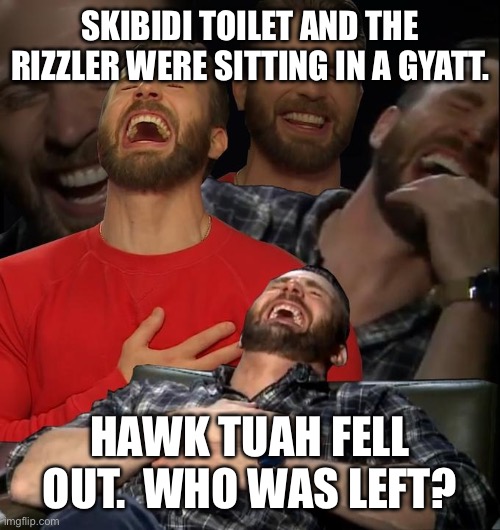 Chris Evans laugh | SKIBIDI TOILET AND THE RIZZLER WERE SITTING IN A GYATT. HAWK TUAH FELL OUT.  WHO WAS LEFT? | image tagged in chris evans laugh | made w/ Imgflip meme maker