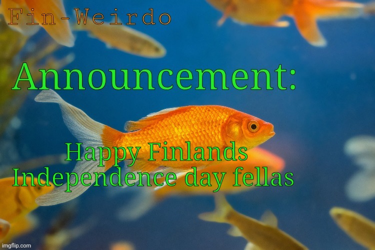 Fin-werido announcement temp | Happy Finlands Independence day fellas | image tagged in fin-werido announcement temp | made w/ Imgflip meme maker