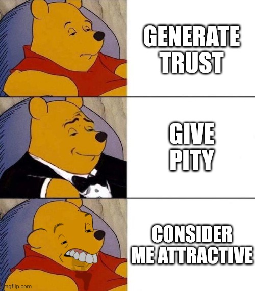 Attractive | GENERATE TRUST; GIVE PITY; CONSIDER ME ATTRACTIVE | image tagged in best better blurst | made w/ Imgflip meme maker