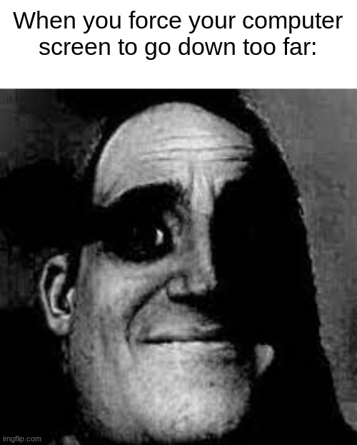 Nightmare fuel. | When you force your computer screen to go down too far: | image tagged in uncanny mr incredible,relatable memes | made w/ Imgflip meme maker