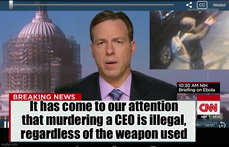 For those applauding murder and wanting more gun control laws | It has come to our attention that murdering a CEO is illegal,
regardless of the weapon used | image tagged in cnn crazy news network,gun control,gun laws,murder,liberal hypocrisy | made w/ Imgflip meme maker