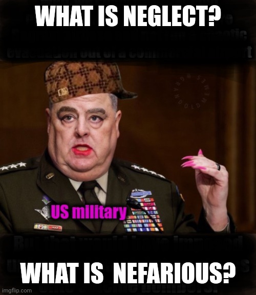 A Deep State Runs Through It | WHAT IS NEGLECT? WHAT IS  NEFARIOUS? | image tagged in general mill-e | made w/ Imgflip meme maker