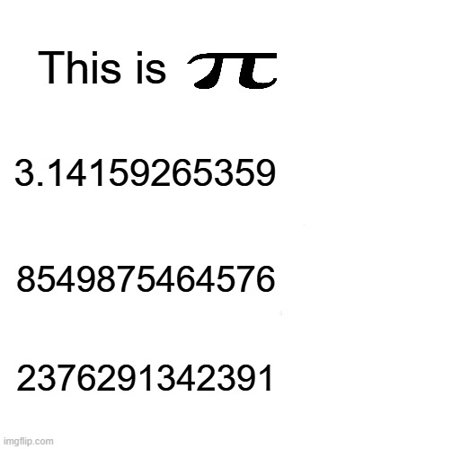 this is pi | This is; 3.14159265359; 8549875464576; 2376291342391 | image tagged in memes,be like bill | made w/ Imgflip meme maker